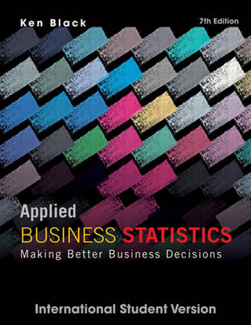 Applied Business Statistics Making Better Business Decisions by Ken
