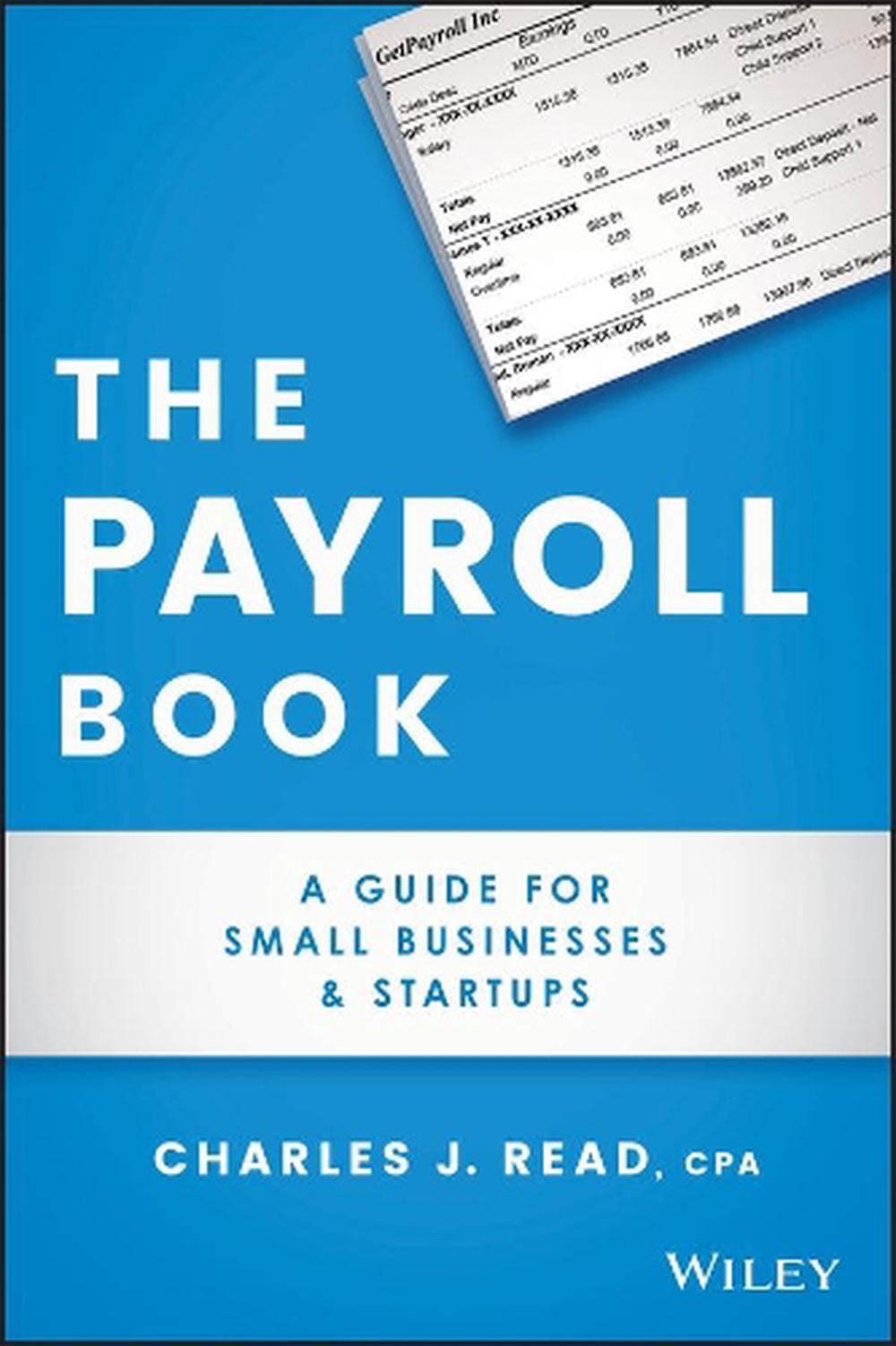 Payroll Book A Guide for Small Businesses and Startups by Charles Read
