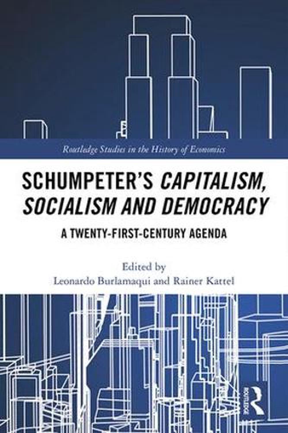 Capitalism, Socialism and Democracy by Joseph A. Schumpeter