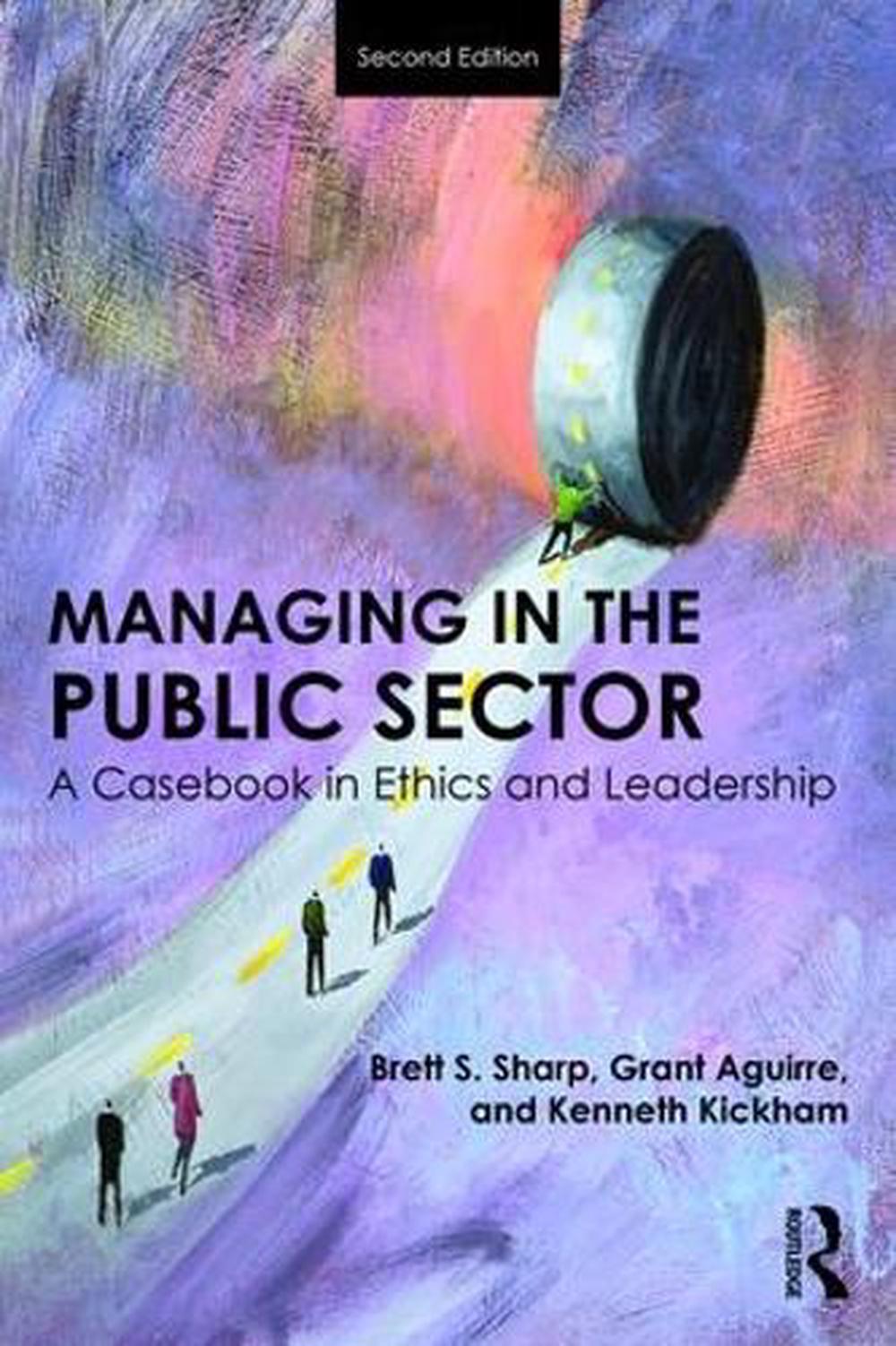 Managing in the Public Sector A Casebook in Ethics and Leadership by Brett Shar 9781138684799