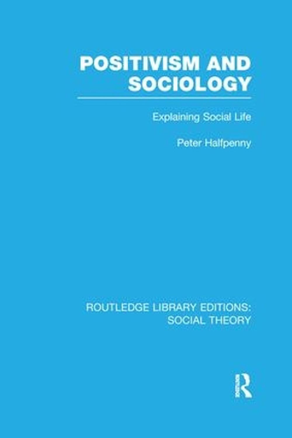 Positivism and Sociology: Explaining Social Life by Peter Halfpenny ...