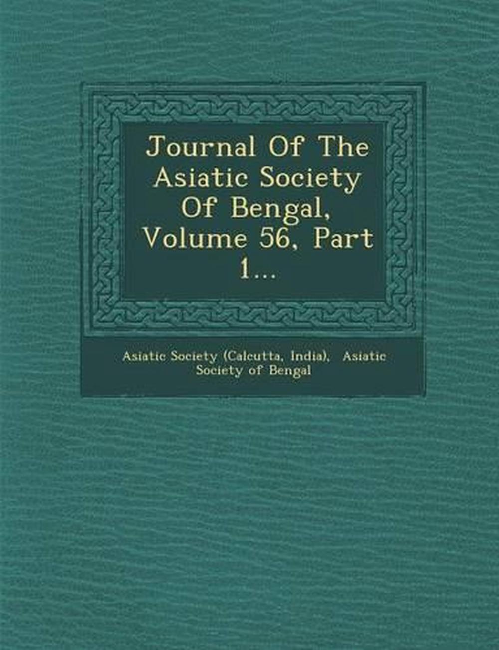 Journal Of The Asiatic Society Of Mumbai Journal of the Asiatic Society of Bengal, Volume 56, Part 1... by