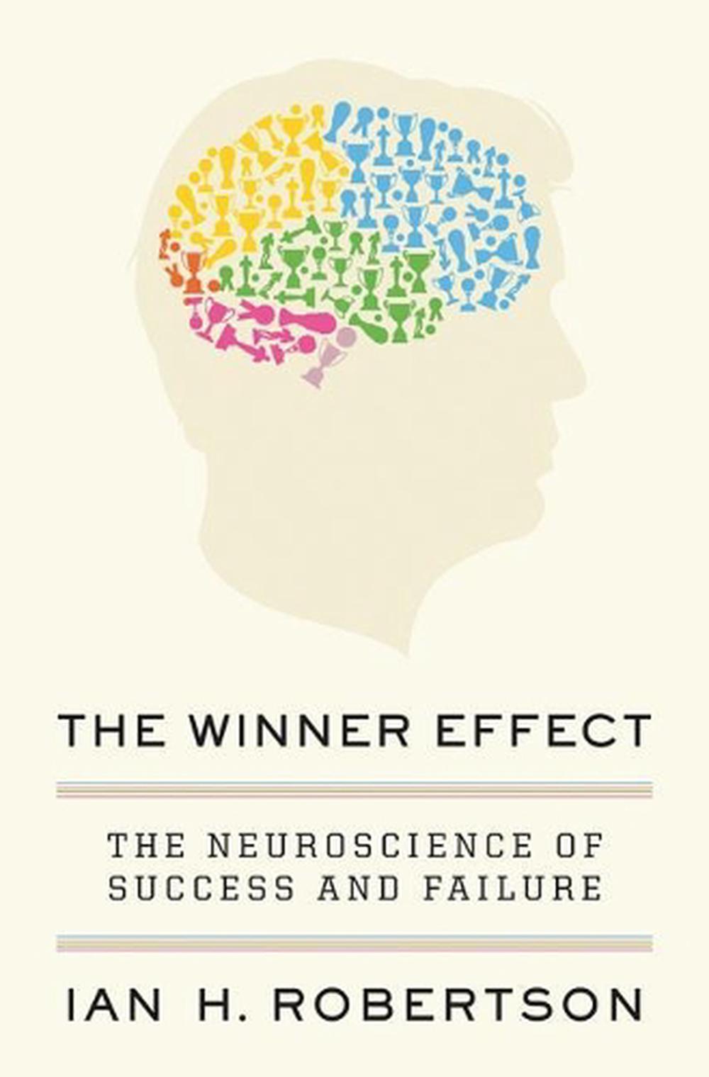 The Winner Effect The Neuroscience of Success and Failure by Ian H