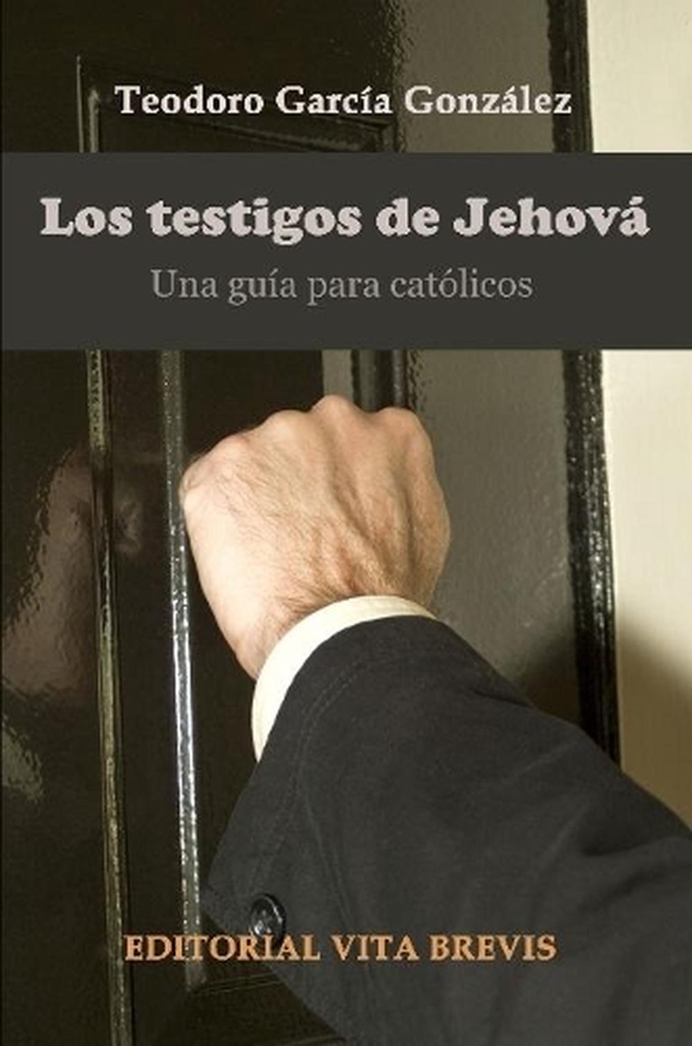 Los testigos de jehova. Una guia para catolicos by Teodoro Garcia Gonzalez (Span 9781291297577 Los testigos de jehova. Una guia para catolicos by Teodoro Garcia Gonzalez (Span 9781291297577