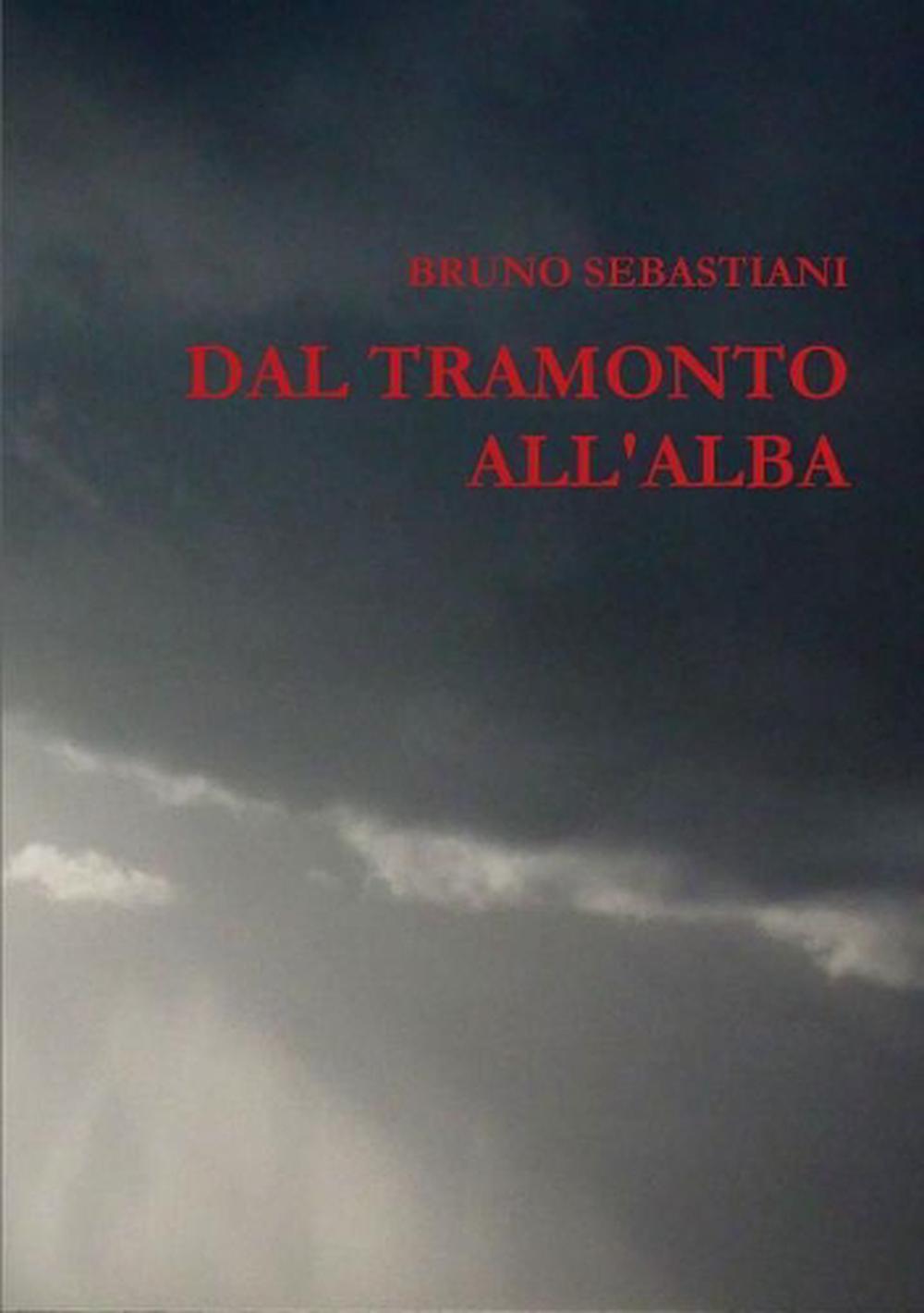 Dal Tramonto All'alba by Bruno Sebastiani (Italian) Paperback Book Free ...