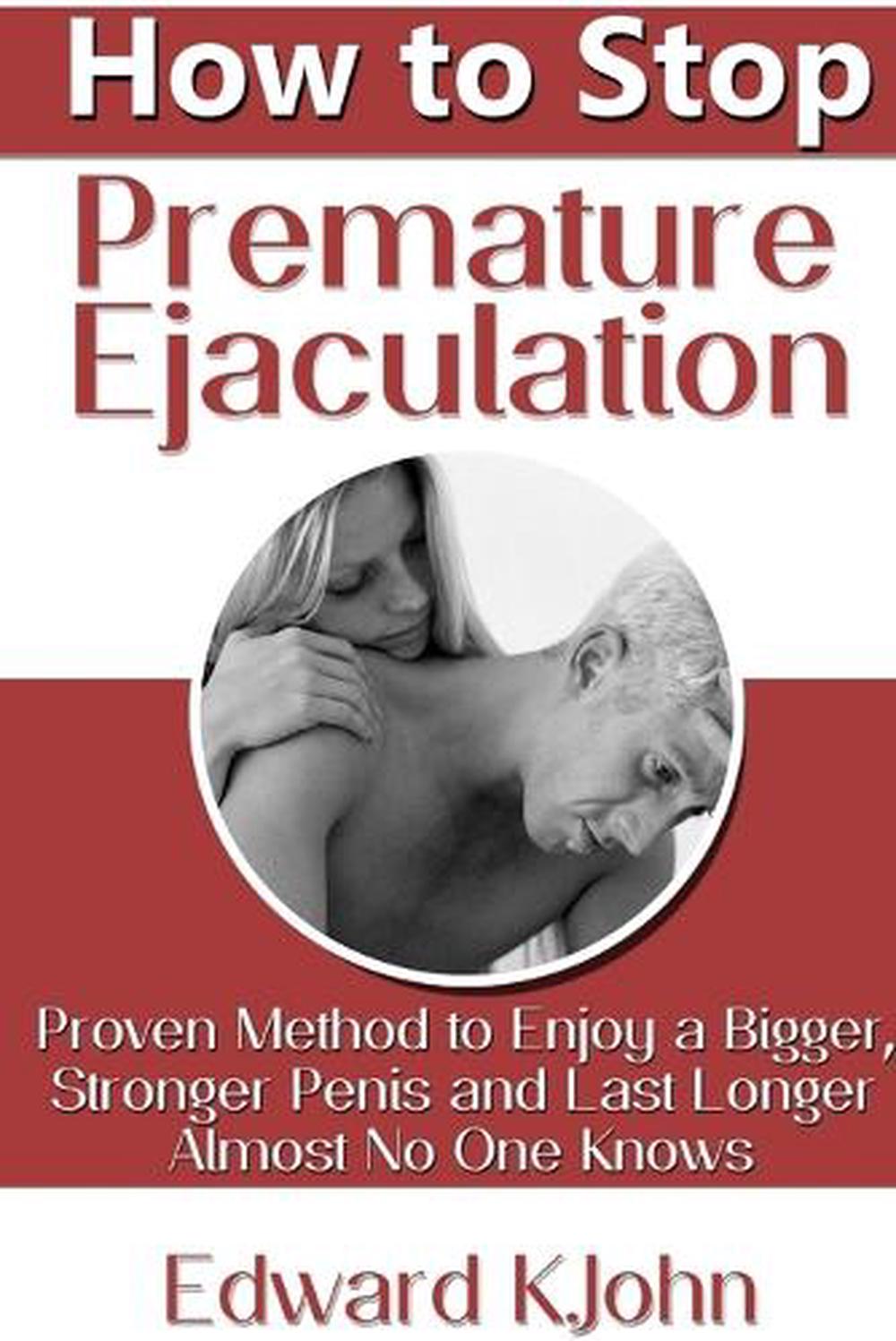 How to Stop Premature Ejaculation Proven Method to Enjoy a Bigger, Stronger Pen 9781304280053