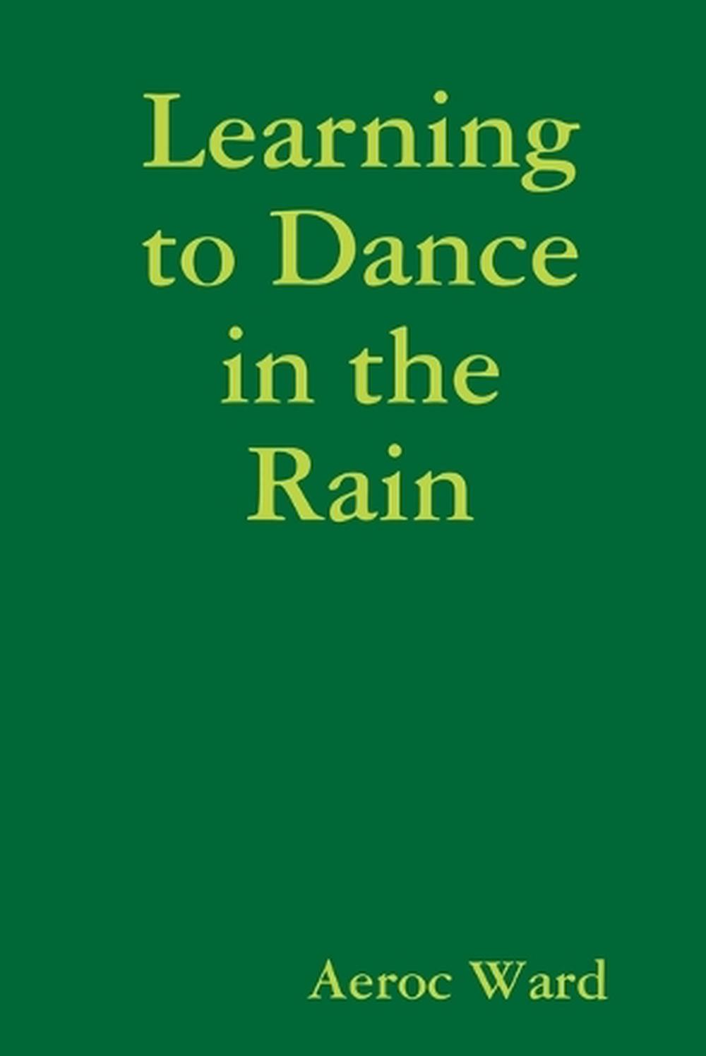 Learning to Dance in the Rain by Aeroc Ward (English) Paperback Book Free Shippi 9781329054011 Learning to Dance in the Rain by Aeroc Ward (English) Paperback Book Free Shippi 9781329054011
