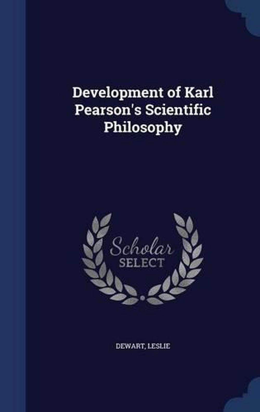 Development of Karl Pearson's Scientific Philosophy by Leslie Dewart ...