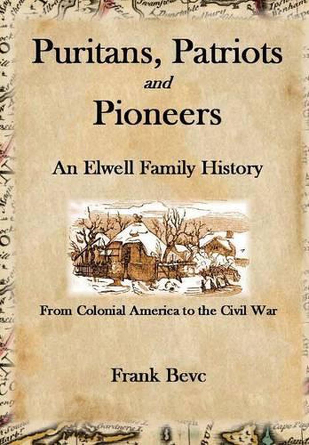 Puritans, Patriots and Pioneers an Elwell Family History by Frank Bevc (English 9781365147197