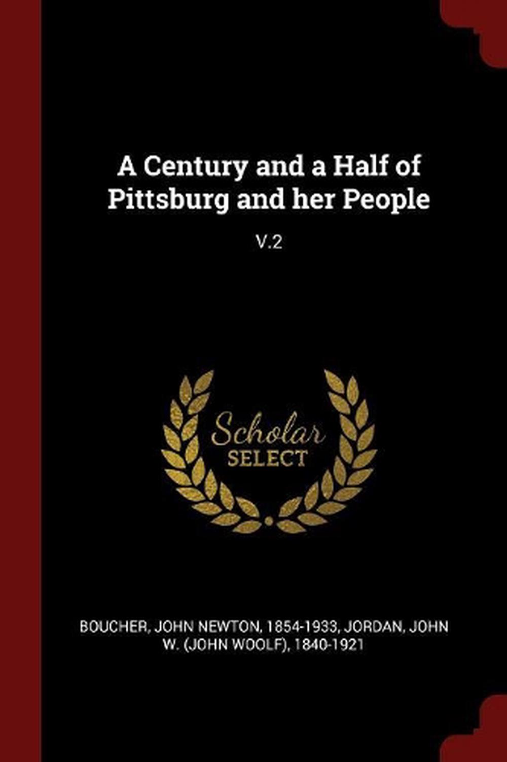A Century and a Half of Pittsburg and Her People V.2 by John Newton Boucher Pap A Century and a Half of Pittsburg and Her People V.2 by John Newton Boucher Pap