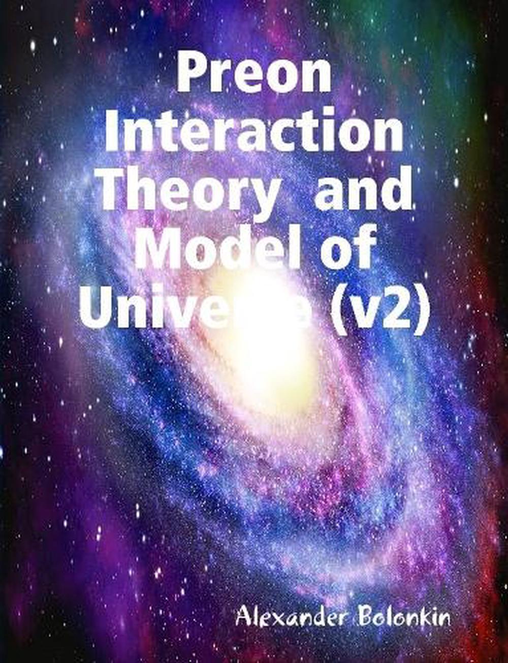 Preon-Interaction-Theory-and-Model-of-Universe-v2-My-Paperback-Book-by-Alexande