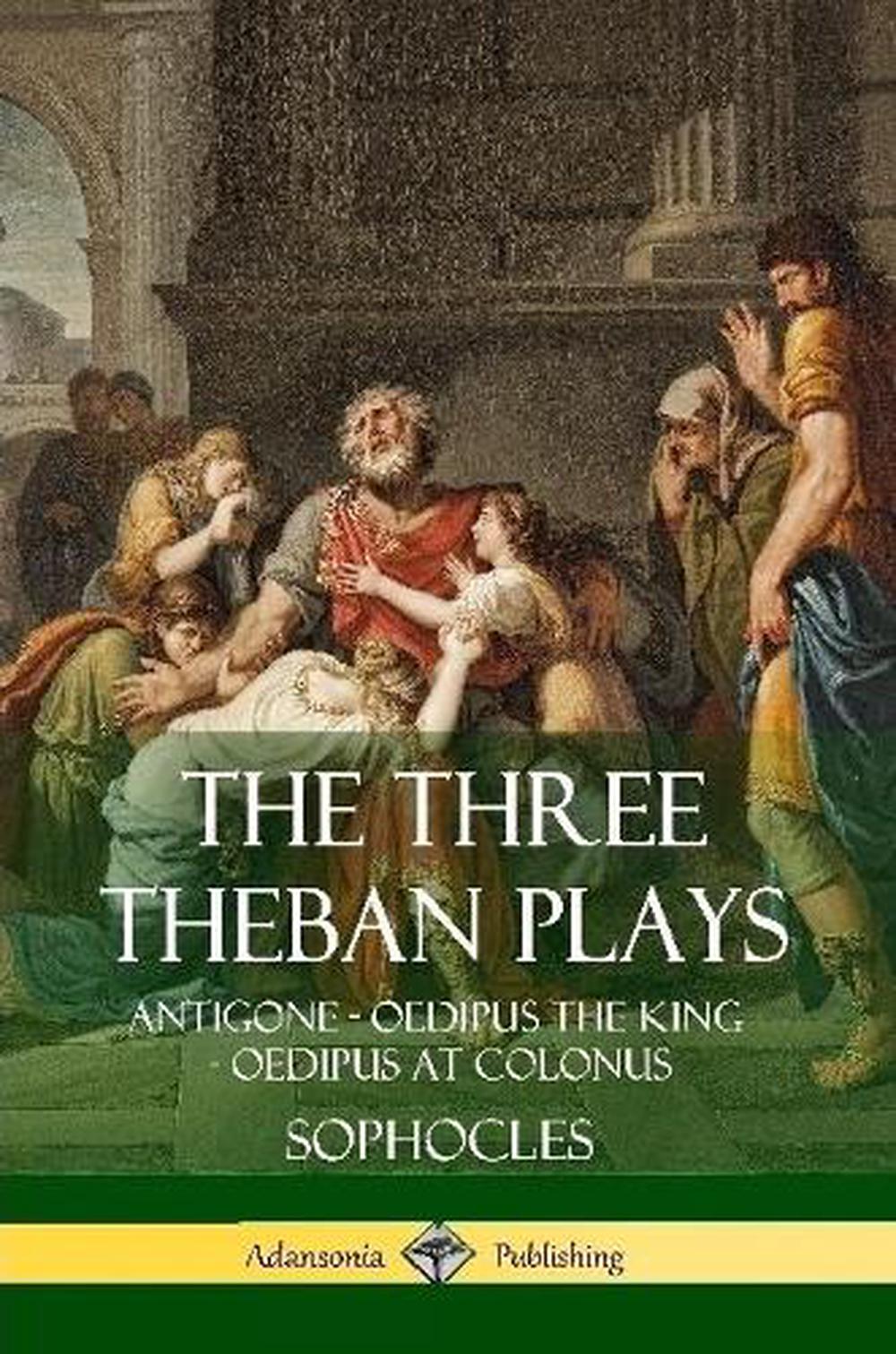 Three Theban Plays Antigone Oedipus The King Oedipus At Colonus By