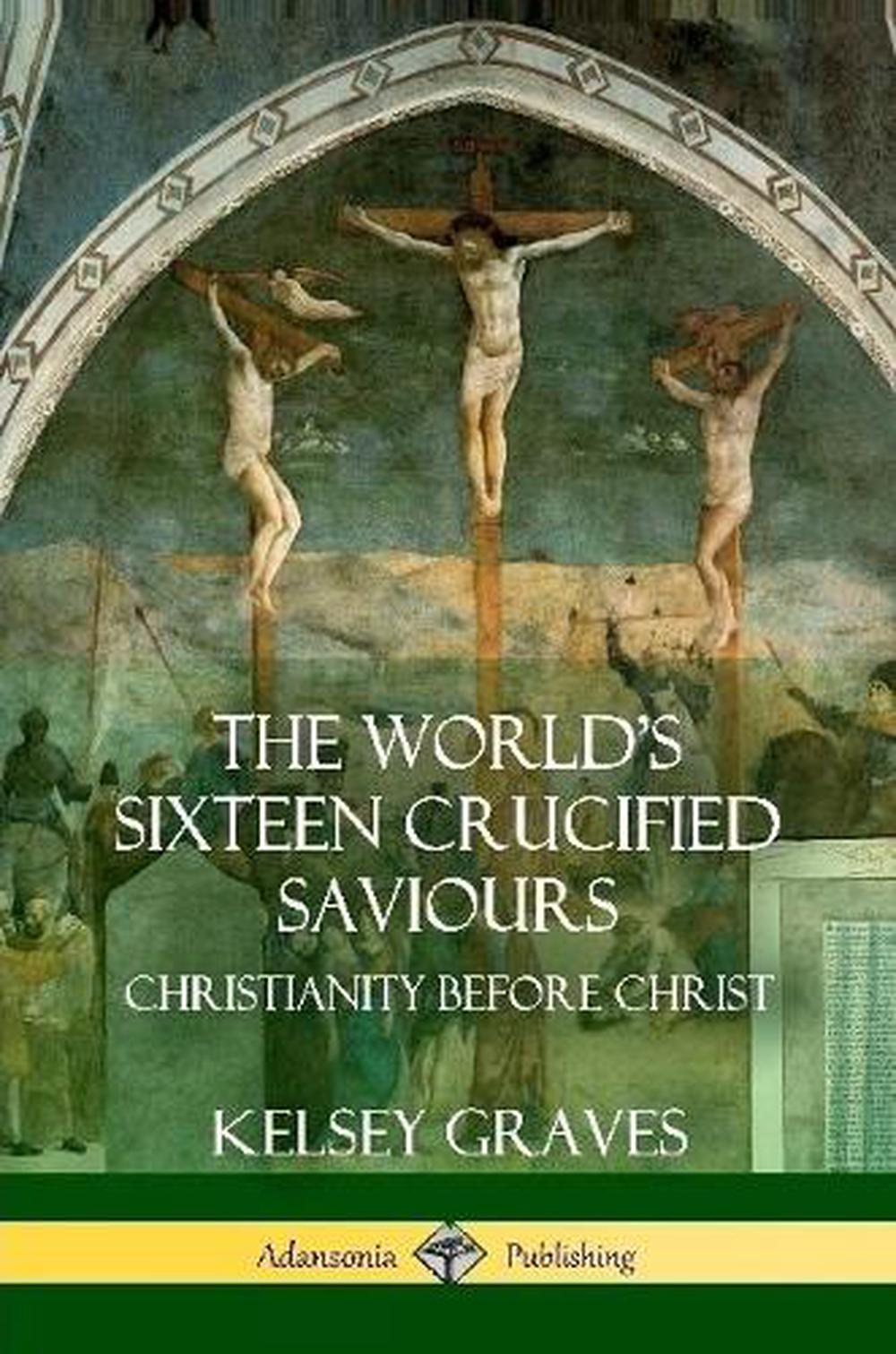 world-s-sixteen-crucified-saviours-christianity-before-christ-by