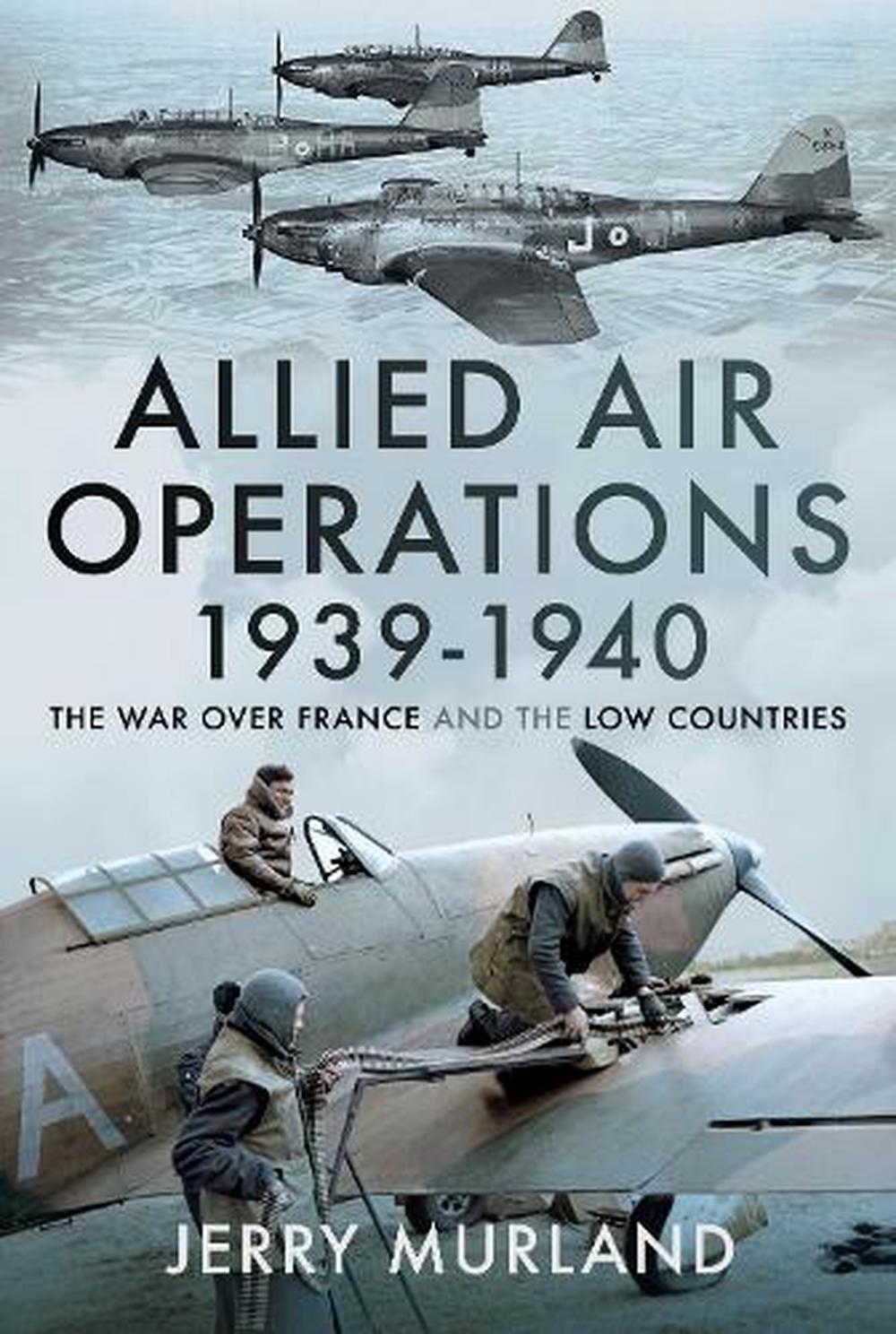 Allied Air Operations 1939 1940: The War Over France and the Low Countries by Je