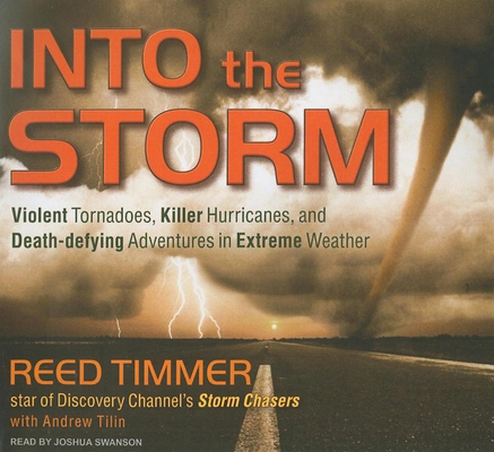 Into the Storm: Violent Tornadoes, Killer Hurricanes, and Death-Defying ...