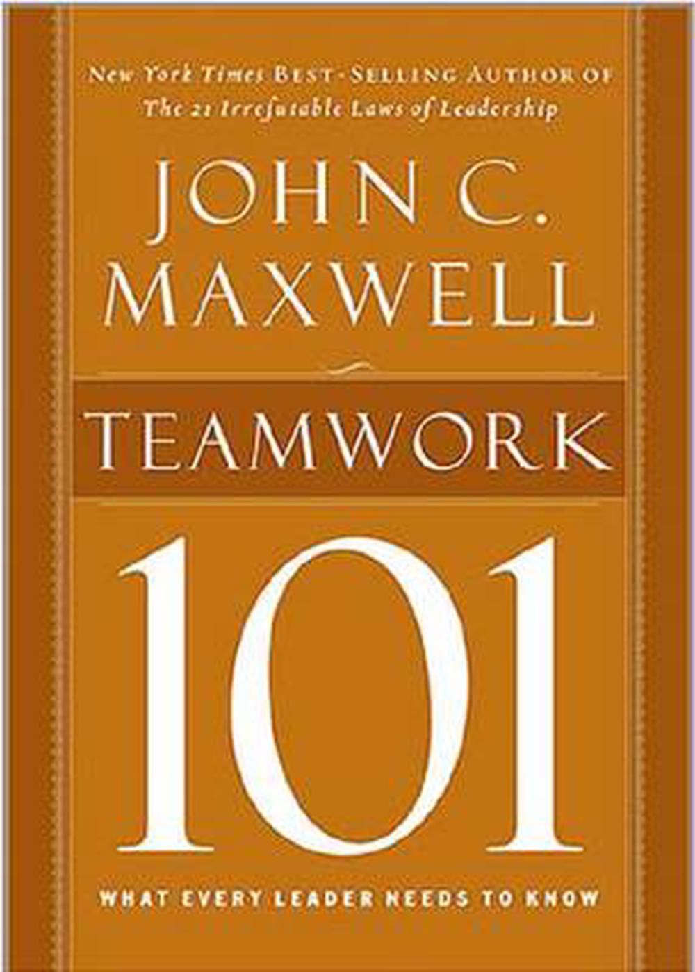 Teamwork 101 What Every Leader Needs to Know by John C. Maxwell