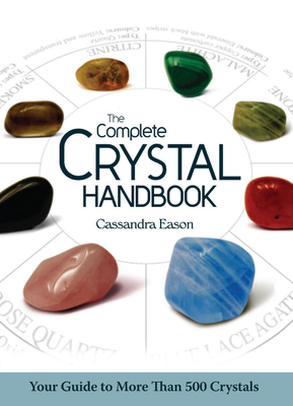 The Complete Crystal Handbook Your Guide to More Than 500 Crystals by Cassandra 9781402778711
