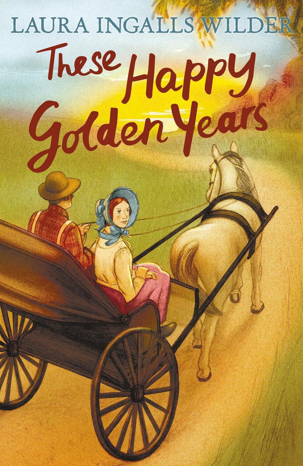 These Happy Golden Years by Laura Ingalls Wilder These Happy Golden Years by Laura Ingalls Wilder
