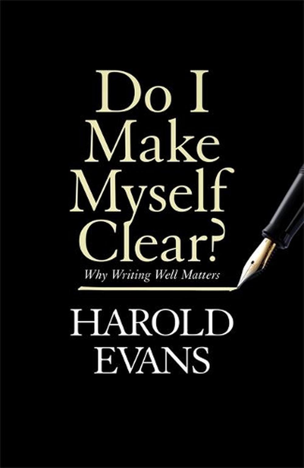 do-i-make-myself-clear-why-writing-well-matters-by-harold-evans