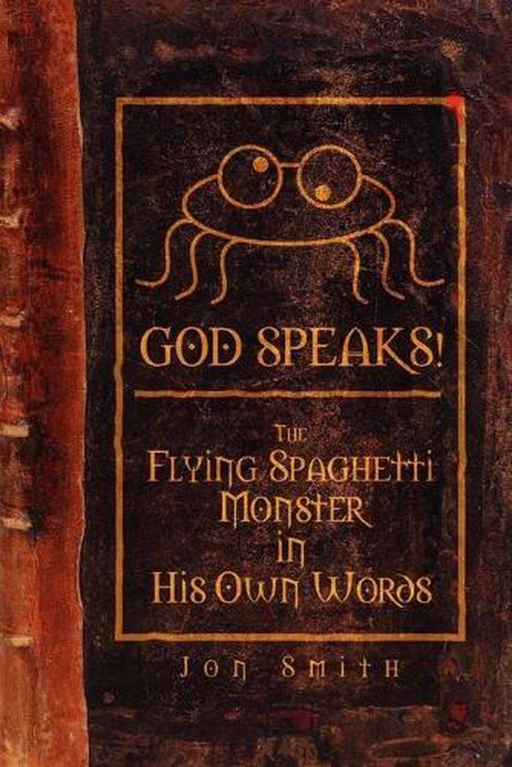 GOD SPEAKS! The Flying Spaghetti Monster in His Own Words by Jon Smith