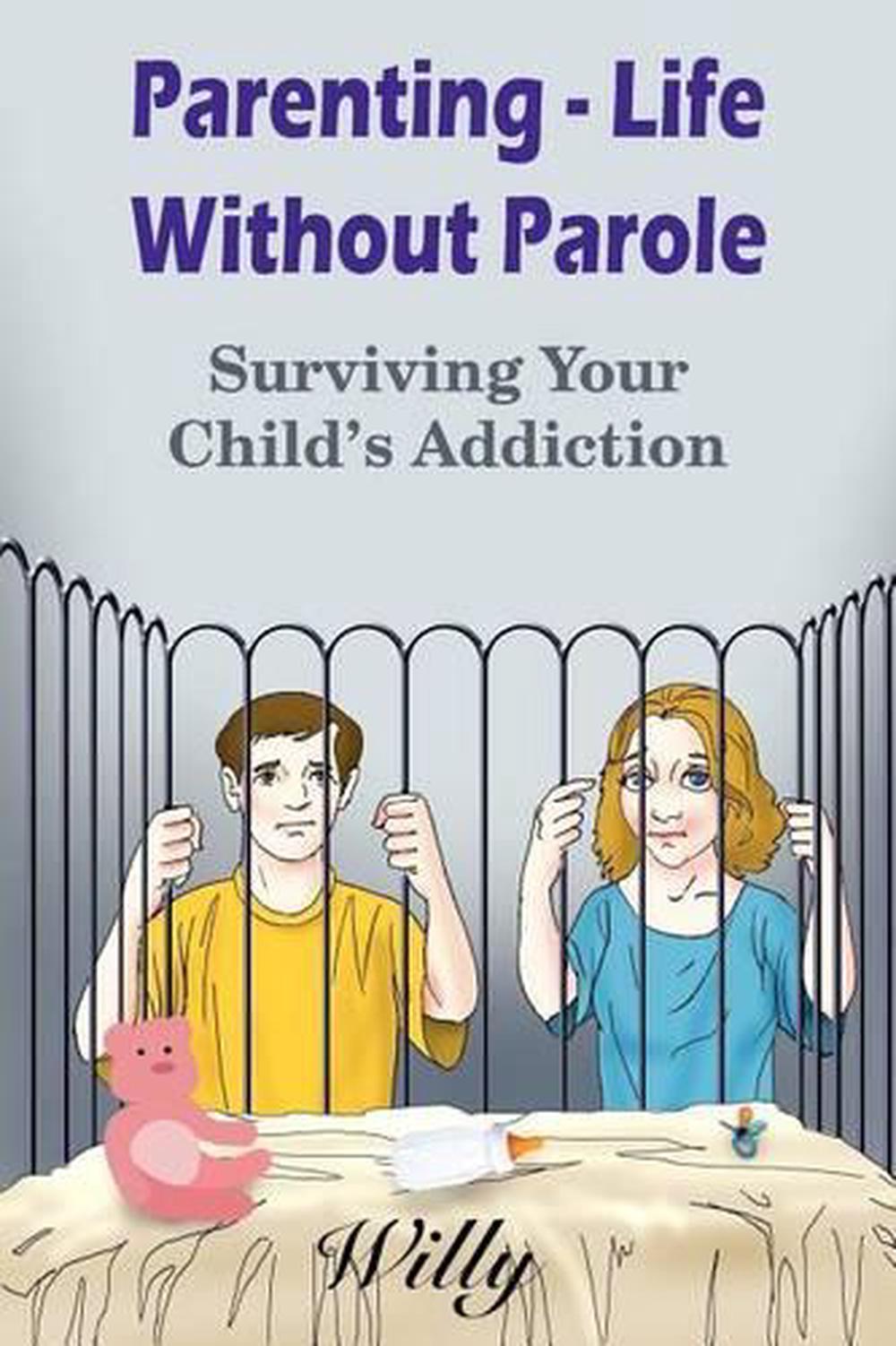 parenting-life-without-parole-surviving-your-child-s-addiction-by