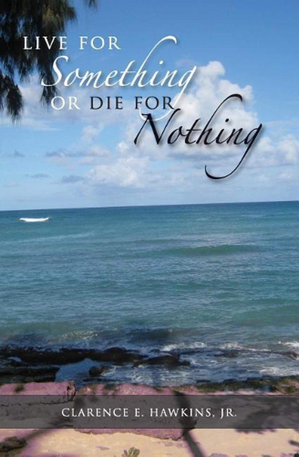 live-for-something-or-die-for-nothing-by-clarence-e-jr-hawkins