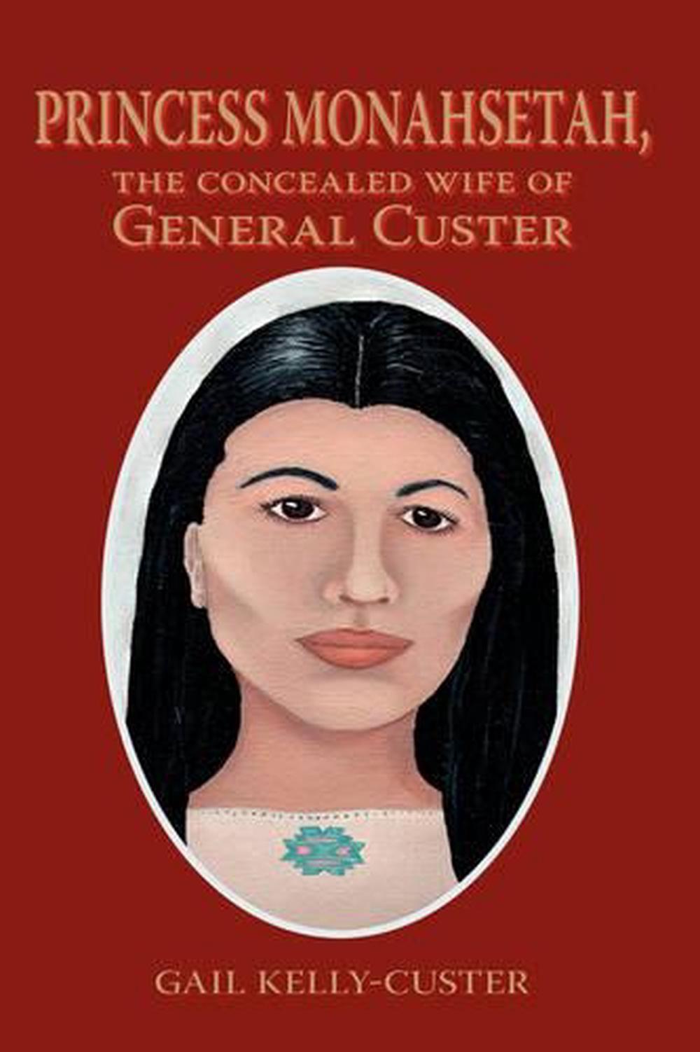Princess Monahsetah The Concealed Wife of General Custer by Gail Ke