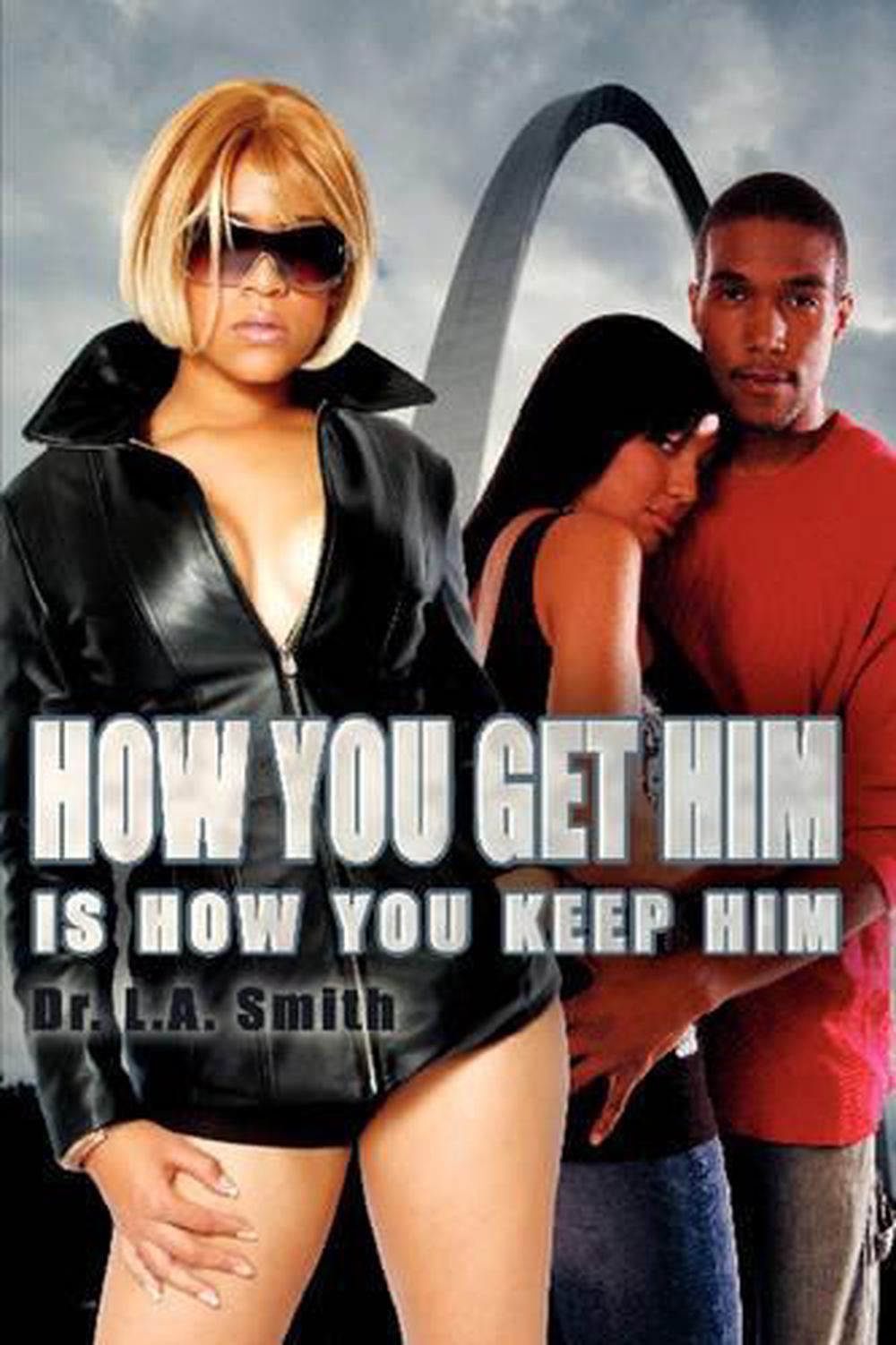 How You Get Him Is How You Keep Him By Dr La Smith English