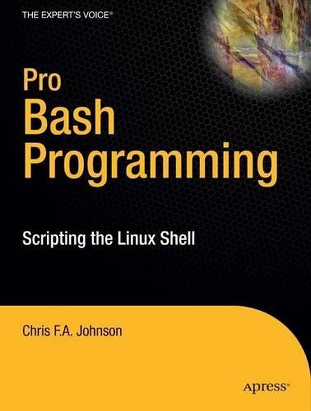 Pro Bash Programming: Scripting the GNU/Linux Shell: Scripting the ...