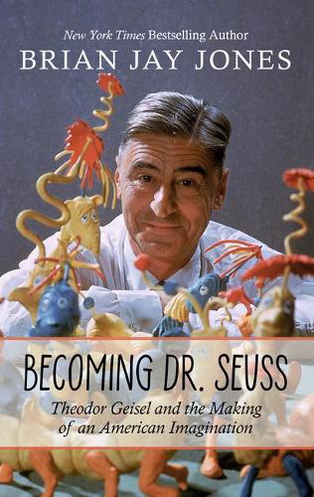 Becoming Dr. Seuss: Theodor Geisel and the Making of an American
