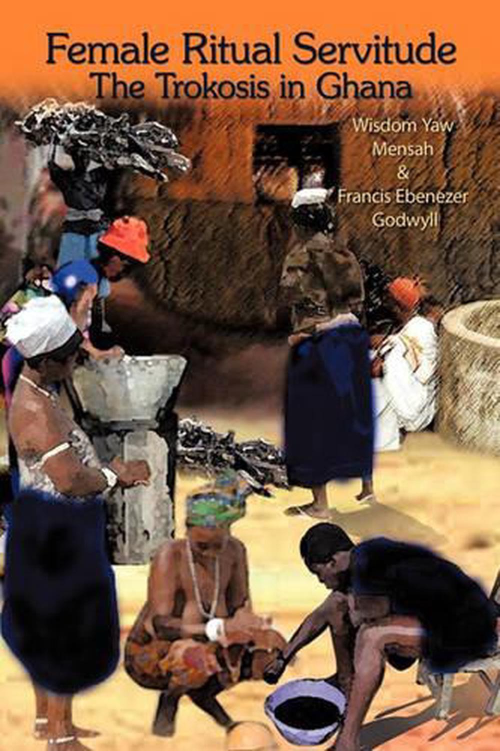 Female Ritual Servitude The Trokosis in Ghana by Wisdom Yaw Mensah
