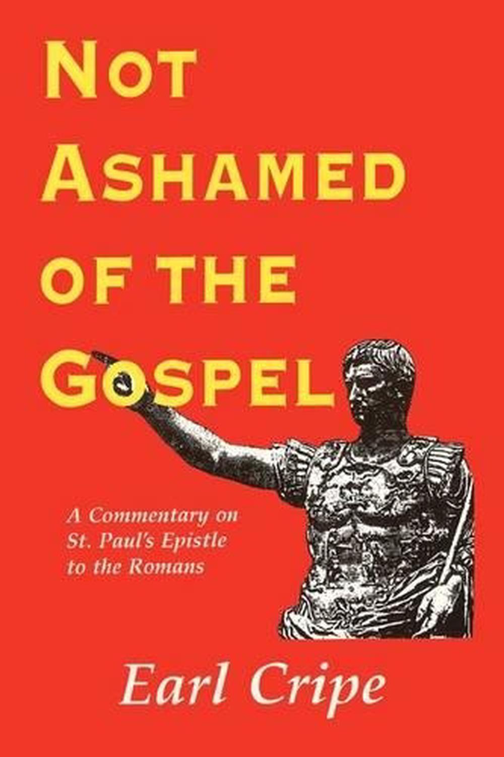 Not Ashamed of the Gospel: A Commentary on the Epistle of St. Paul to ...