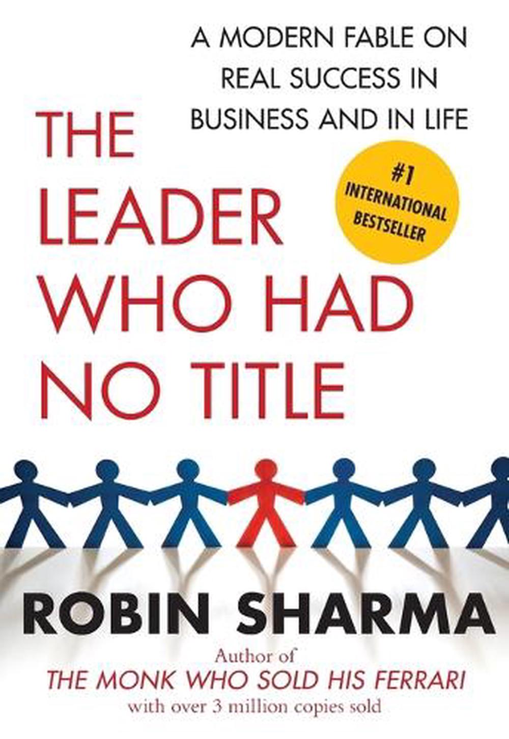 The Leader Who Had No Title: A Modern Fable on Real Success in Business and in L