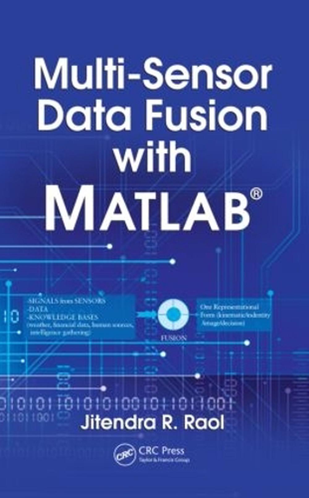 MultiSensor Data Fusion with MATLAB Theory and Practice by Jitendra R. Raol (E 9781439800034