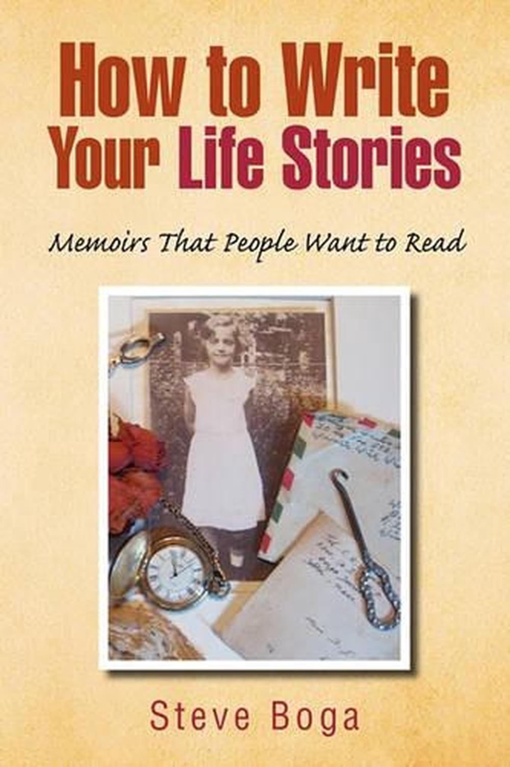 How to Write Your Life Stories Memoirs That People Want to Read by Steve Boga (E 9781441564412