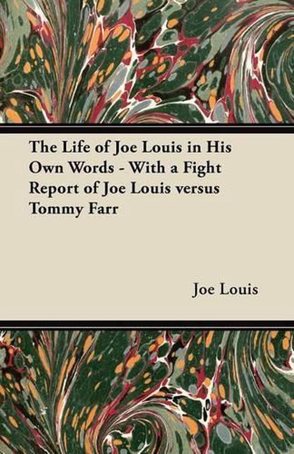 The Life of Joe Louis in His Own Words - With a Fight Report of Joe Louis Versus 9781447437369 ...