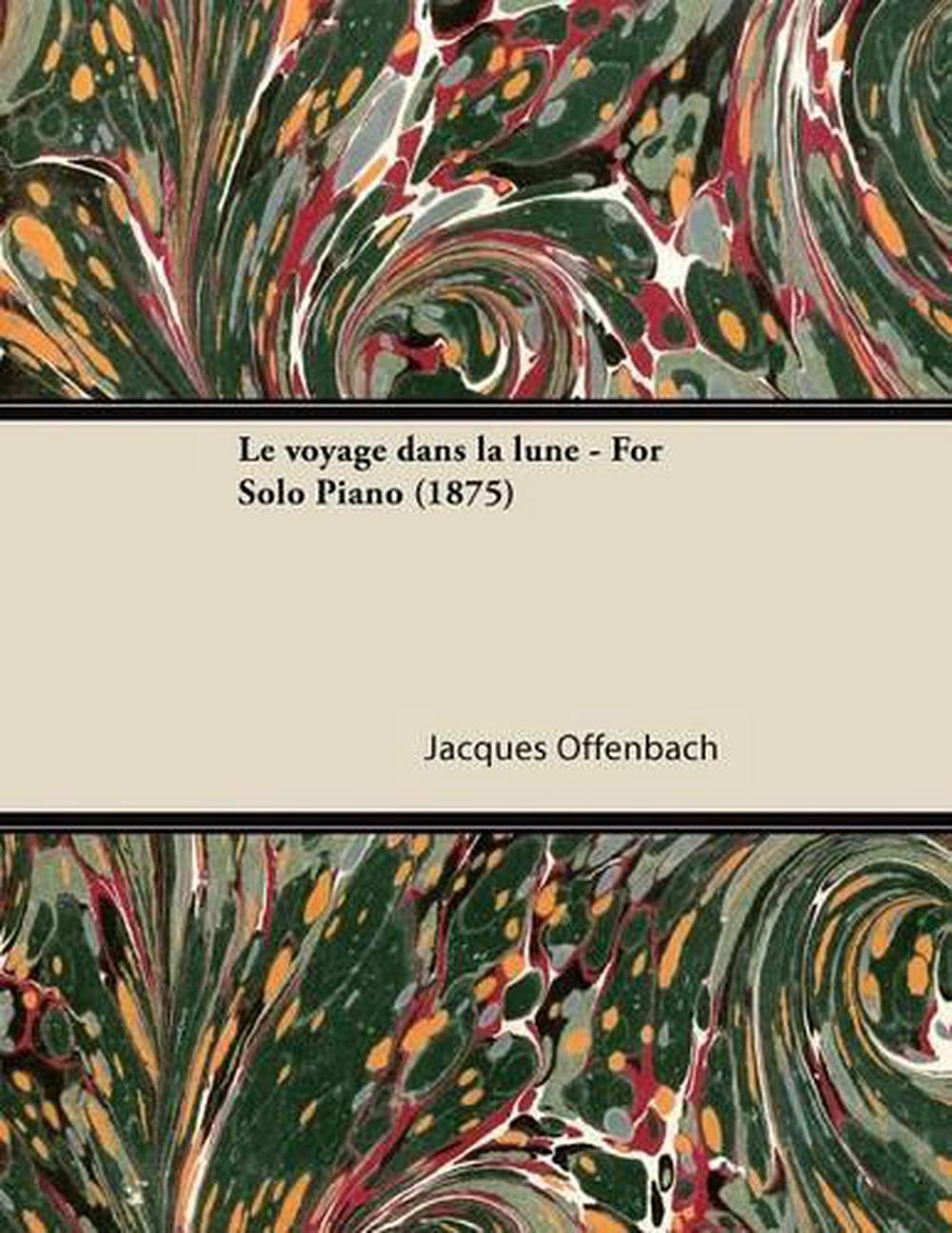 Jacques Offenbach Le Voyage Dans La Lune Le Voyage Dans La Lune - For Solo Piano (1875) by Jacques Offenbach
