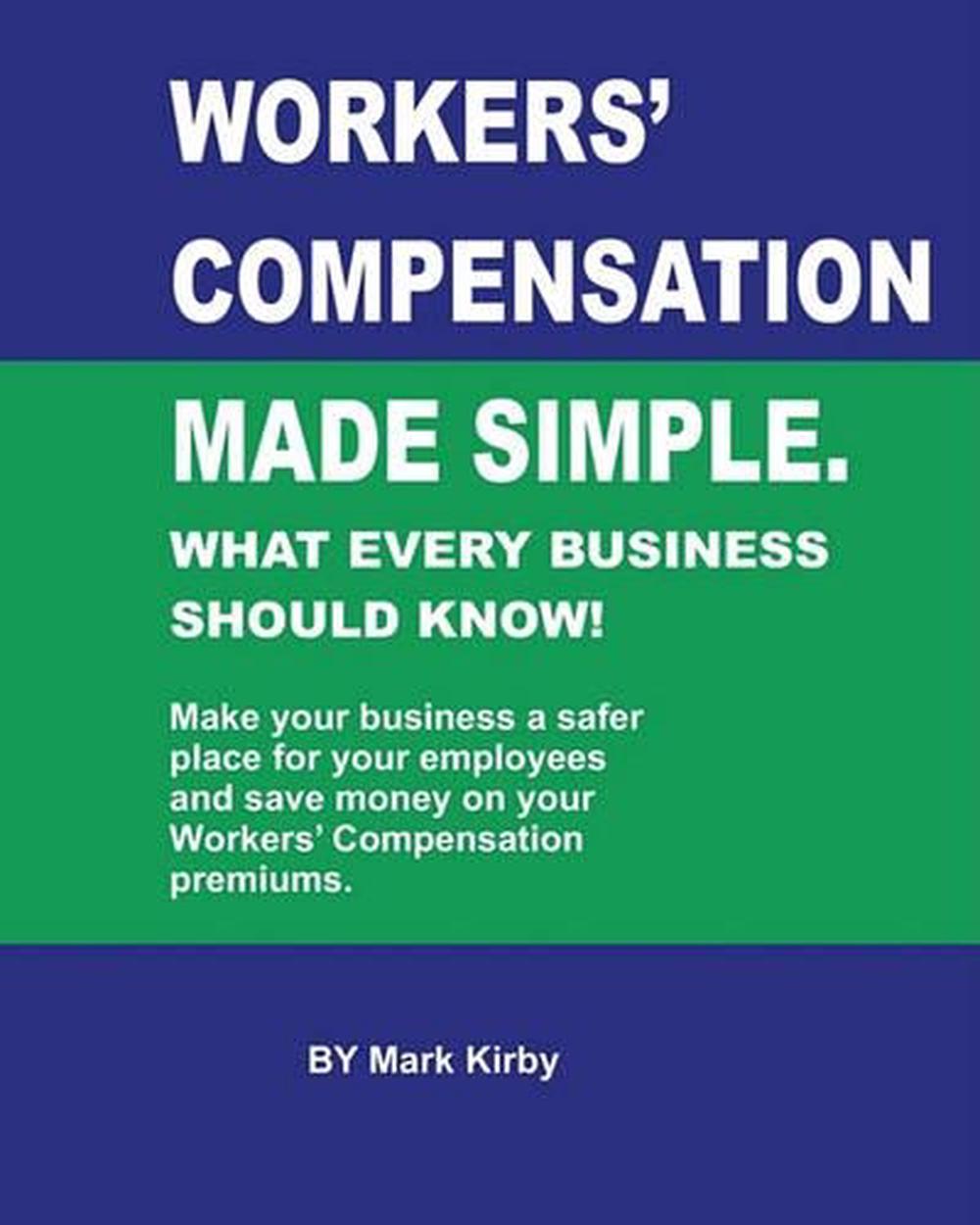 Worker's Compensation Made Simple. What Every Business Should Know by