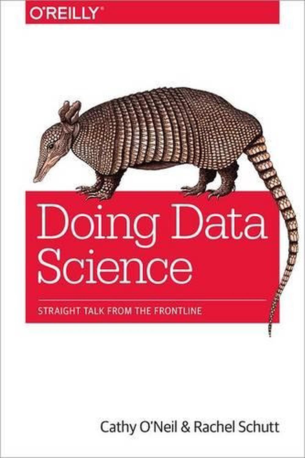 Doing Data Science Straight Talk from the Frontline by Cathy O'Neil