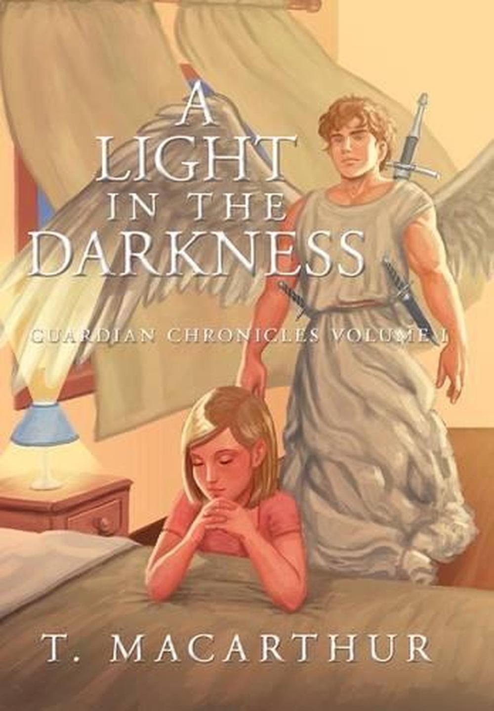 A Light in the Darkness Guardian Chronicles Volume I by T. MacArthur