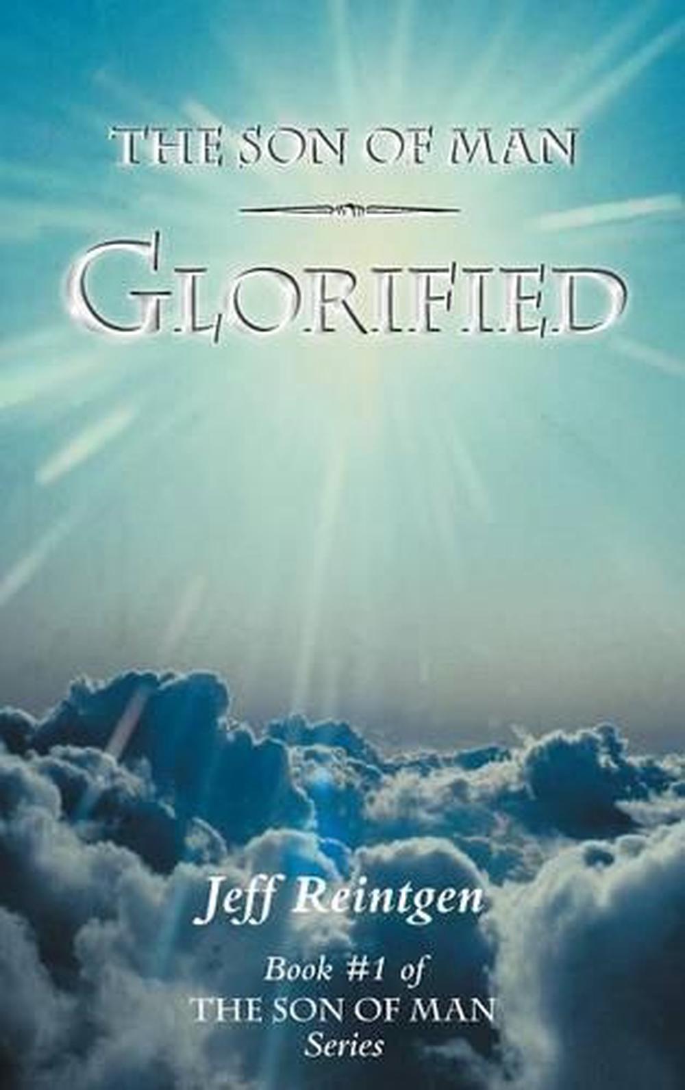 The Son of Man Glorified: Book #1 of the Son of Man Series by Jeff ...