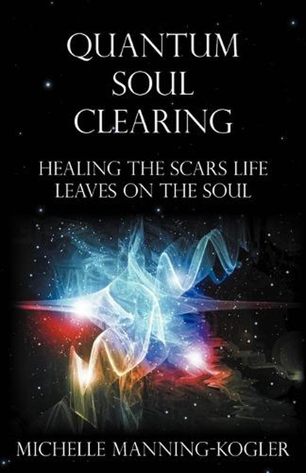 Quantum Soul Clearing Healing the Scars Life Leaves on the Soul by Michelle Man 9781452548296