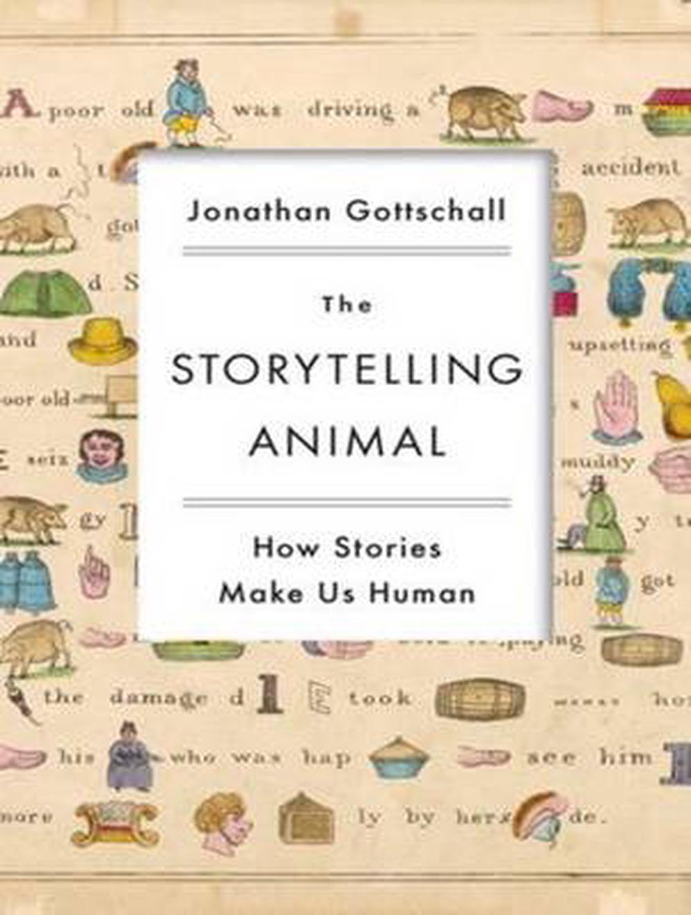 The Storytelling Animal How Stories Make Us Human by Jonathan