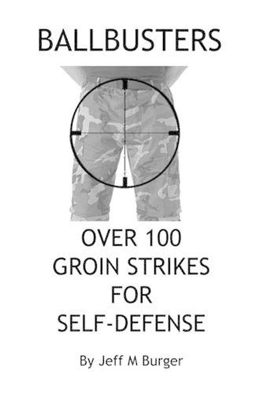 Ballbusters Over 100 Groin Strikes For Self Defense By Jeff M Burger 