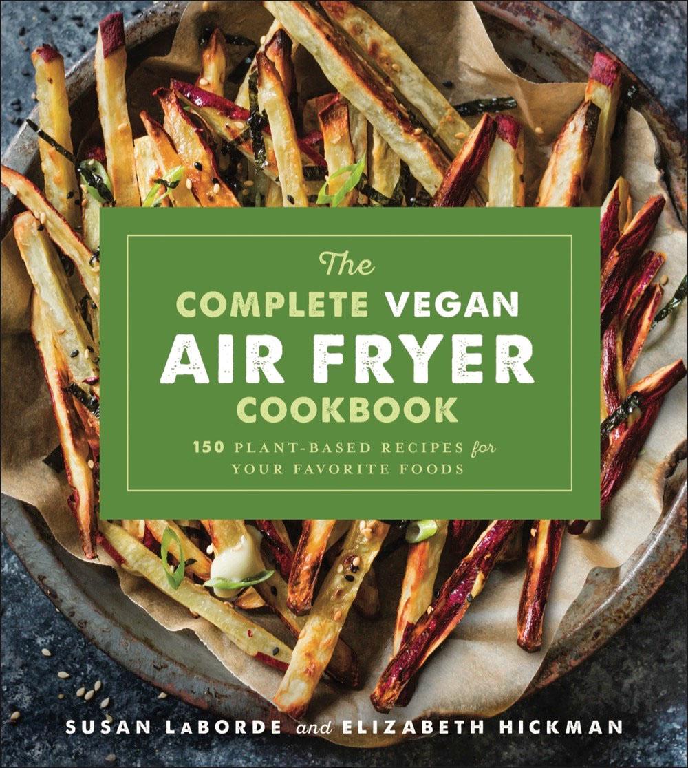 The Complete Vegan Air Fryer Cookbook 150 PlantBased Recipes for Your