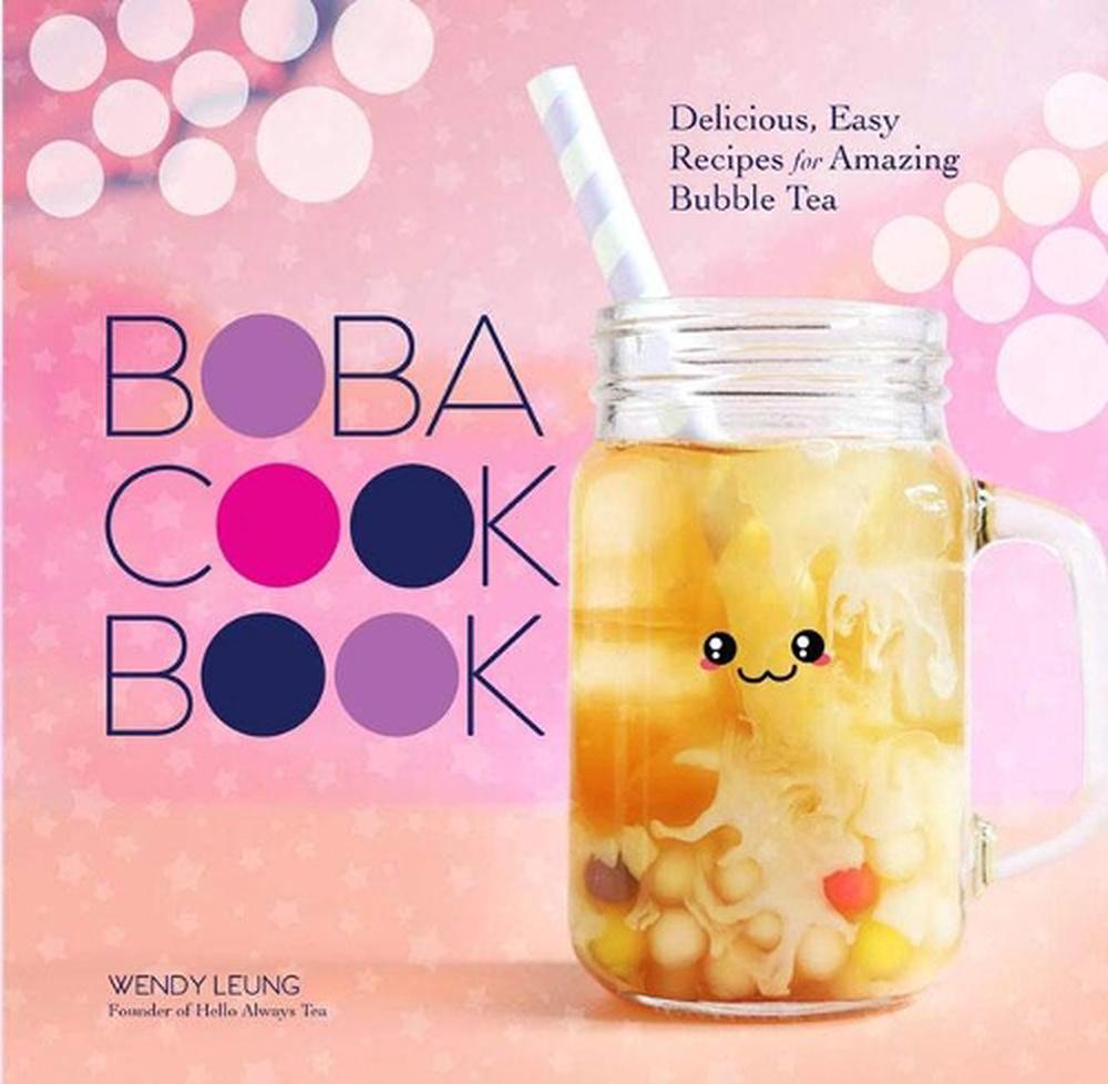 The Boba Cookbook: Delicious and Easy Recipes for Amazing Bubble Tea by