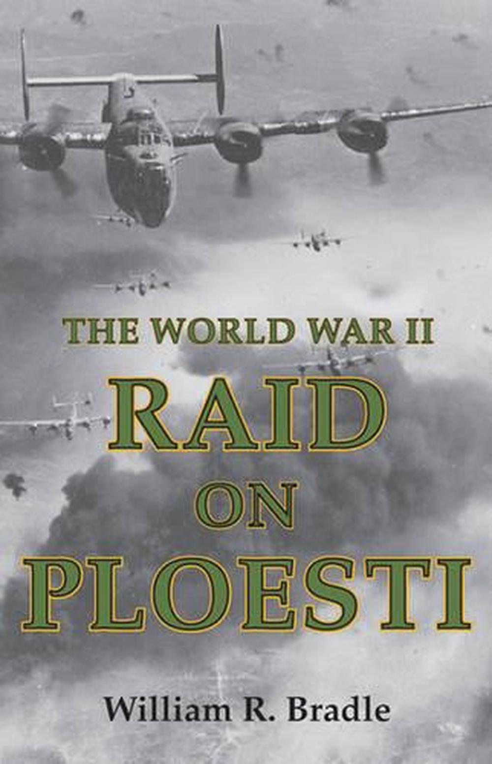 The World War Ii Raid On Ploesti By William Bradle (english) Hardcover 