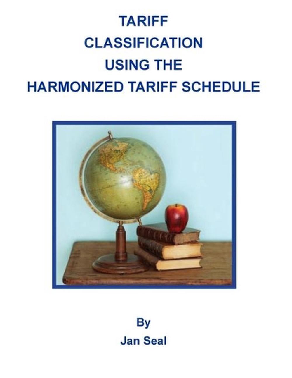 Tariff Classification Using the Harmonized Tariff Schedule 2015 Edition by Jan 9781460955666 eBay