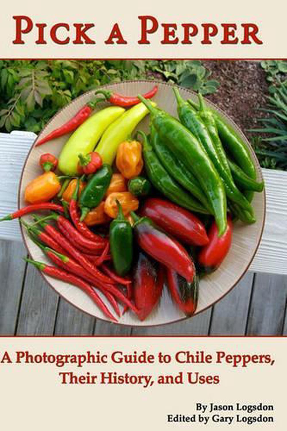 Pick a Pepper A Photographic Guide to Chile Peppers, Their History