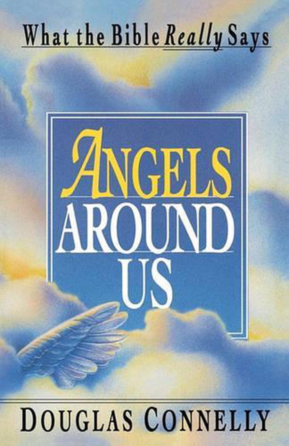 Angels Around Us What the Bible Really Says by Douglas Connelly